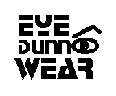 EYE DUNNO WEAR