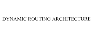 DYNAMIC ROUTING ARCHITECTURE