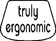 TRULY ERGONOMIC