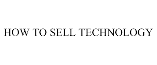HOW TO SELL TECHNOLOGY