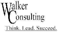 WALKER CONSULTING THINK. LEAD. SUCCEED.