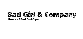 BAD GIRL & COMPANY HOME OF BAD GIRL GEAR