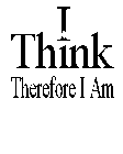 I THINK THEREFORE I AM