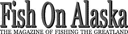 FISH ON ALASKA-THE MAGAZINE OF FISHING THE GREATLAND.