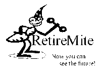 RETIREMITE NOW YOU CAN SEE THE FUTURE!