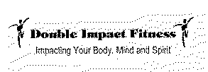 DOUBLE IMPACT FITNESS, IMPACTING YOUR MIND, BODY AND SPIRIT