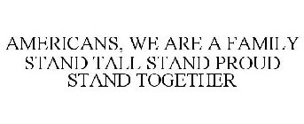 AMERICANS, WE ARE A FAMILY STAND TALL STAND PROUD STAND TOGETHER