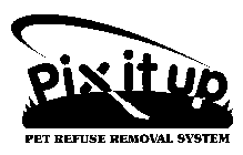PIX IT UP PET REFUSE REMOVAL SYSTEM
