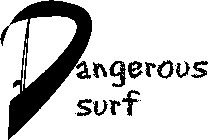 DANGEROUS SURF