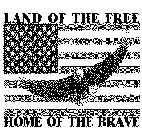 LAND OF THE FREE HOME OF THE BRAVE