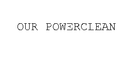 OUR POWERCLEAN