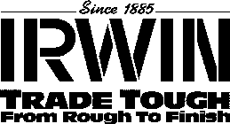 SINCE 1885 IRWIN TRADE TOUGH FROM ROUGH TO FINISH