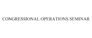 CONGRESSIONAL OPERATIONS SEMINAR