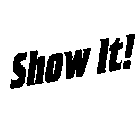 SHOW IT!