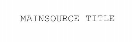 MAINSOURCE TITLE