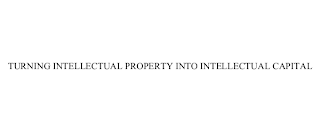 TURNING INTELLECTUAL PROPERTY INTO INTELLECTUAL CAPITAL 