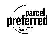 PARCEL PREFERRED GET IT THERE FOR LESS!