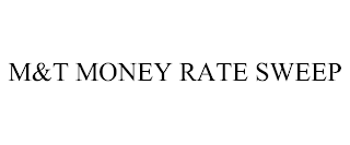 M&T MONEY RATE SWEEP