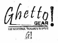 GHETTO GEAR! GOD HAS ETERNAL TREASURE'S TO OFFER! G!