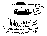 HOLEEE MOLEEE A RODENTICIDE TREATMENT FOR CONTROL OF MOLES I COULDN'T SEE WHAT I ATE.