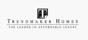 TRENDMAKER HOMES THE LEADER IN AFFORDABLE LUXURY