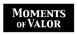 MOMENTS OF VALOR