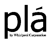 PLÁ BY WHIRLPOOL CORPORATION