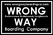 WWW.WRONG WAYBOARDING CO.COM WRONG PERFORMANCE SKATEBOARDS/LONGBOARDS WAY BOAARDING COMPANY