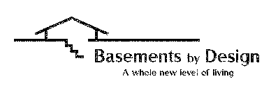 BASEMENTS BY DESIGN A WHOLE NEW LEVEL OF LIVING