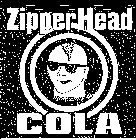 ZIPPERHEAD COLA