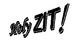 HOLY ZIT!