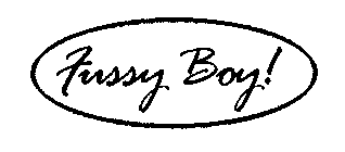 FUSSY BOY!