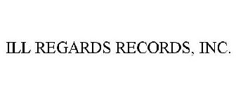 ILL REGARDS RECORDS, INC.