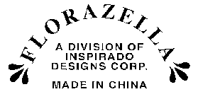 FLORAZELLA A DIVISION OF INSPIRADO DESIGNS CORP. MADE IN CHINA