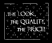 THE LOOK, THE QUALITY, THE PRICE!