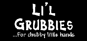 LI'L GRUBBIES...FOR CHUBBY LITTLE HANDS