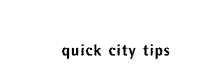 QUICK CITY TIPS