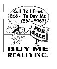 CALL TOLL FREE 866- TO BUY ME (862-8963) FOR SALE BUY ME REALTY INC. FOR SALE BUY ME REALTY INC.