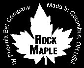 ROCK MAPLE BY PHOENIX BAT COMPANY MADE IN COLUMBUS, OH USA