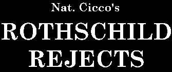 NAT CICCO'S ROTHSCHILD REJECTS