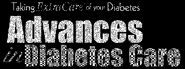 TAKING EXTRACARÉ OF YOUR DIABETES ADVANCES IN DIABETES CARE