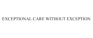 EXCEPTIONAL CARE WITHOUT EXCEPTION