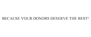 BECAUSE YOUR DONORS DESERVE THE BEST!