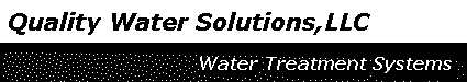 QUALITY WATER SOLUTIONS, LLC WATER FILTRATION SYSTEMS