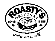 ROASTY'S ORIGINAL ROAST BEEF WE'RE ON A ROLL