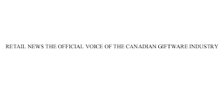 RETAIL NEWS THE OFFICIAL VOICE OF THE CANADIAN GIFTWARE INDUSTRY