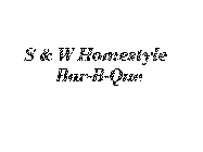 S & W HOMESTYLE BAR-B-QUE