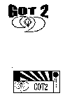 GOT 2 THE WORD GOT AND THE NUMBER 2, WITH A SYMBOL FOLLOWING THAT , THE SYMBOL IS CURVED AT BOTH ENDS WITH A DIAMOND IN THE MIDDLE