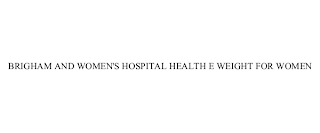BRIGHAM AND WOMEN'S HOSPITAL HEALTH E WEIGHT FOR WOMEN