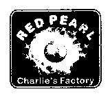 RED PEARL CHARLIE'S FACTORY